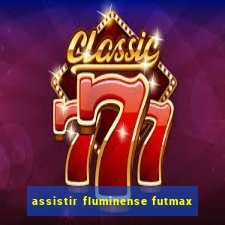 assistir fluminense futmax